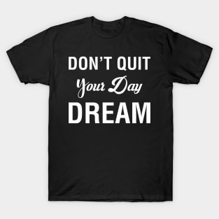 Don't Quit Your Day Dream T-Shirt